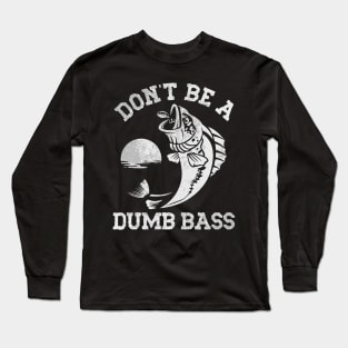 Don't Be A Dumb Bass Long Sleeve T-Shirt